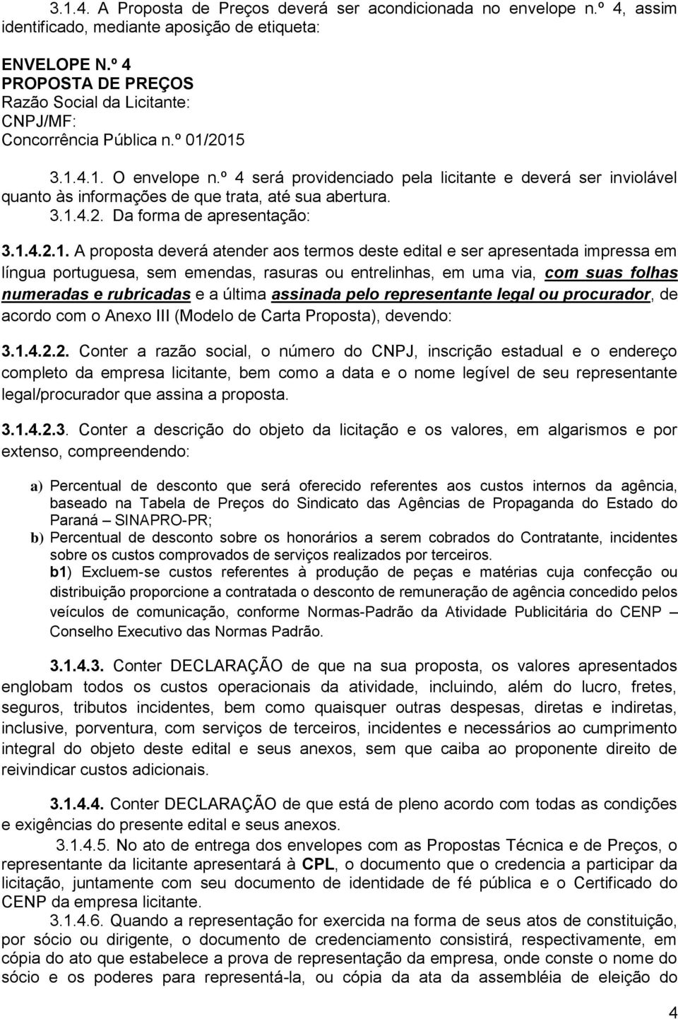 º 4 será providenciado pela licitante e deverá ser inviolável quanto às informações de que trata, até sua abertura. 3.1.