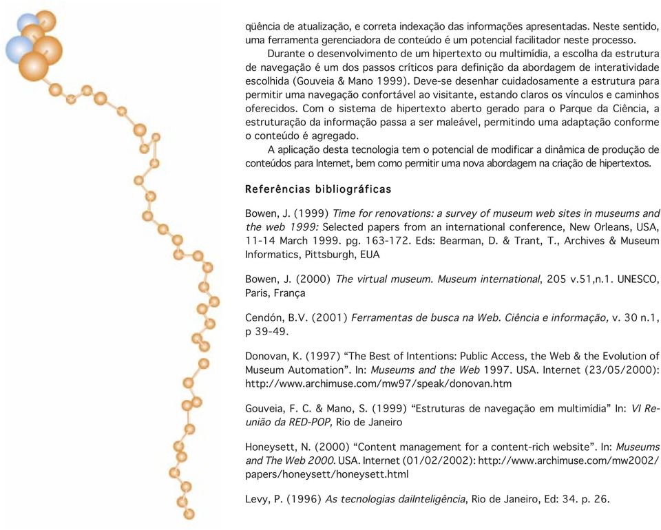 Deve-se desenhar cuidadosamente a estrutura para permitir uma navegação confortável ao visitante, estando claros os vínculos e caminhos oferecidos.