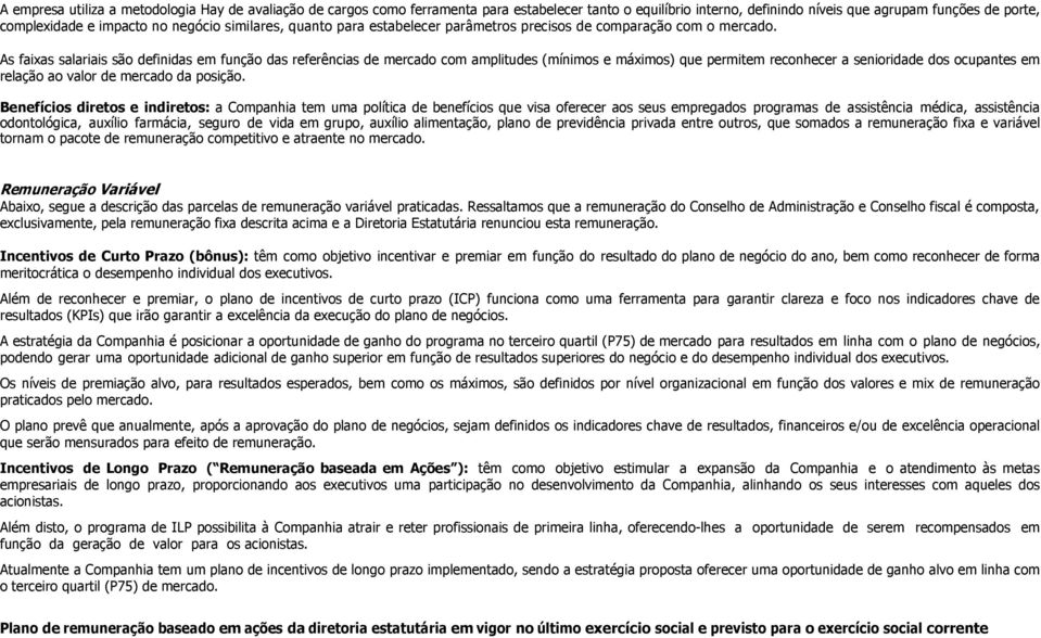 As faixas salariais são definidas em função das referências de mercado com amplitudes (mínimos e máximos) que permitem reconhecer a senioridade dos ocupantes em relação ao valor de mercado da posição.