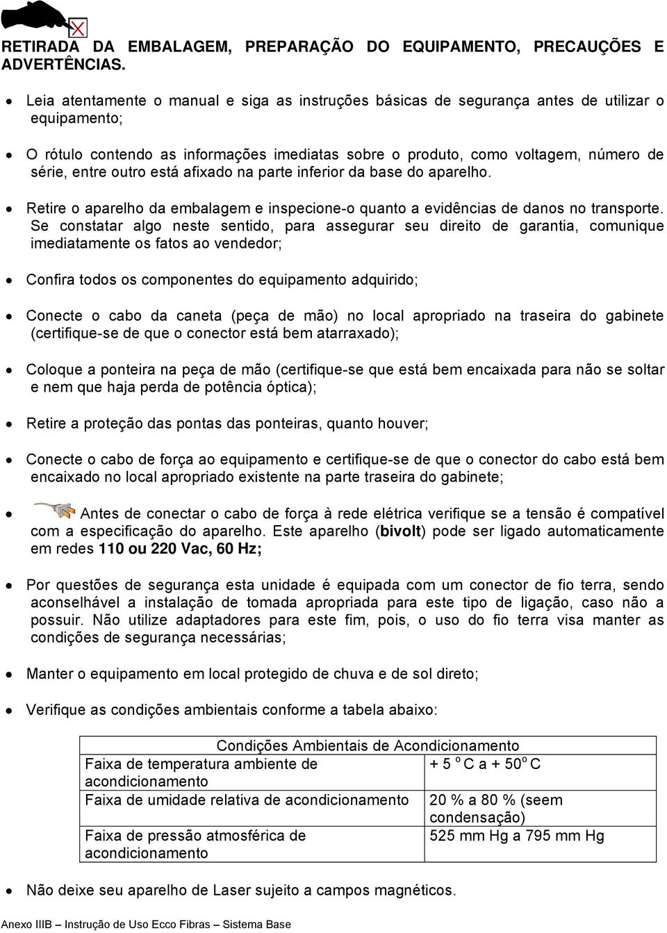 parte inferir da base d aparelh. Retire aparelh da embalagem e inspecine- quant a evidências de dans n transprte.