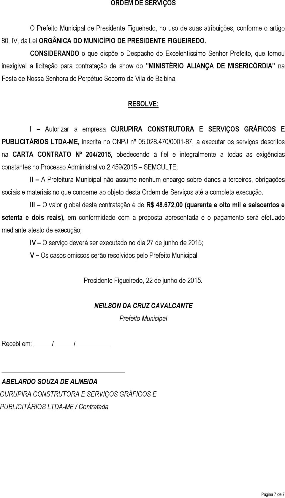 Perpétuo Socorro da Vila de Balbina. RESOLVE: I Autorizar a empresa CURUPIRA CONSTRUTORA E SERVIÇOS GRÁFICOS E PUBLICITÁRIOS LTDA-ME, inscrita no CNPJ nº 05.028.