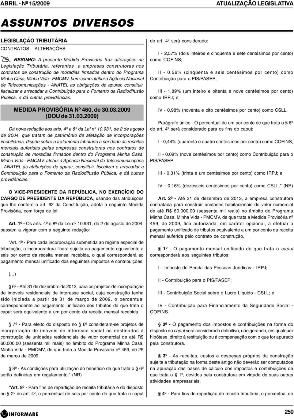 obrigações de apurar, constituir, fiscalizar e arrecadar a Contribuição para o Fomento da Radiodifusão Pública, e dá outras providências. MEDIDA PROVISÓRIA Nº 460, de 30.03.