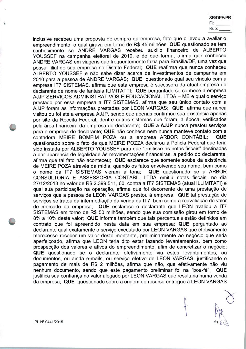 vez que possui filial de sua empresa no Distrito Federal; QUE reafirma que nunca conheceu ALBERTO YOUSSEF e não sabe dizer acerca de investimentos de campanha em 2010 para a pessoa de ANDRÉ VARGAS;