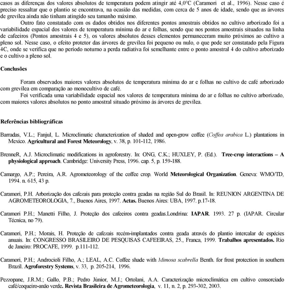 Outro fato constatado com os dados obtidos nos diferentes pontos amostrais obtidos no cultivo arborizado foi a variabilidade espacial dos valores de temperatura mínima do ar e folhas, sendo que nos