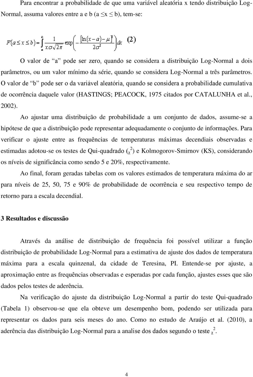 O valor de b pode ser o da variável aleatória, quando se considera a probabilidade cumulativa de ocorrência daquele valor (HATING; PEACOCK, 1975 citados por CATALUNHA et al., 2002).