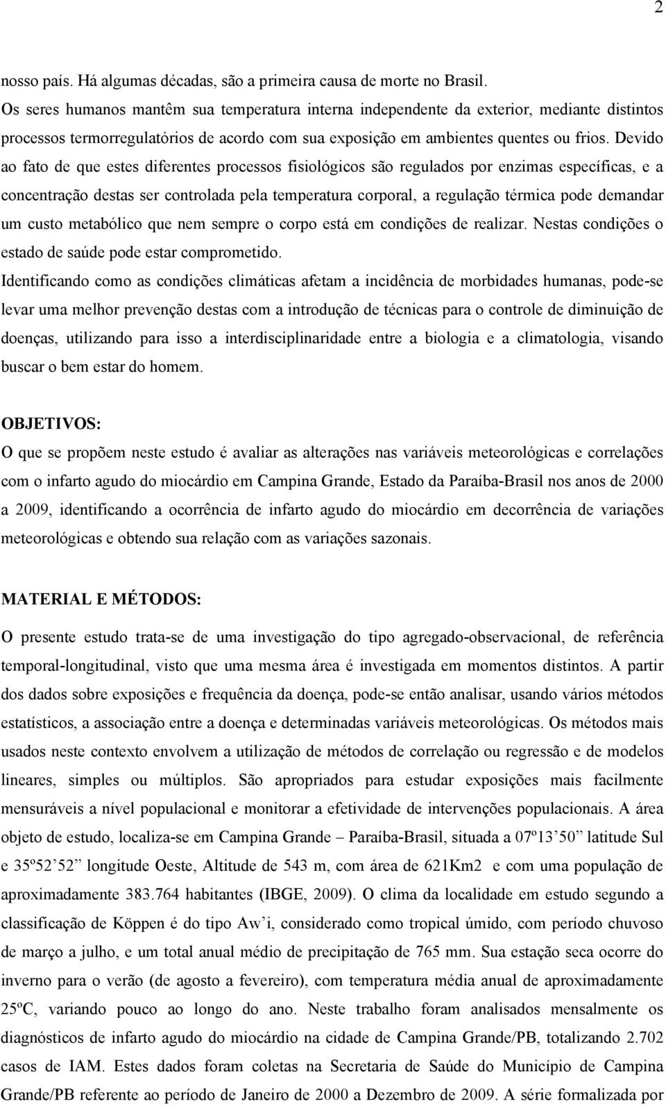 Devido ao fato de que estes diferentes processos fisiológicos são regulados por enzimas específicas, e a concentração destas ser controlada pela temperatura corporal, a regulação térmica pode