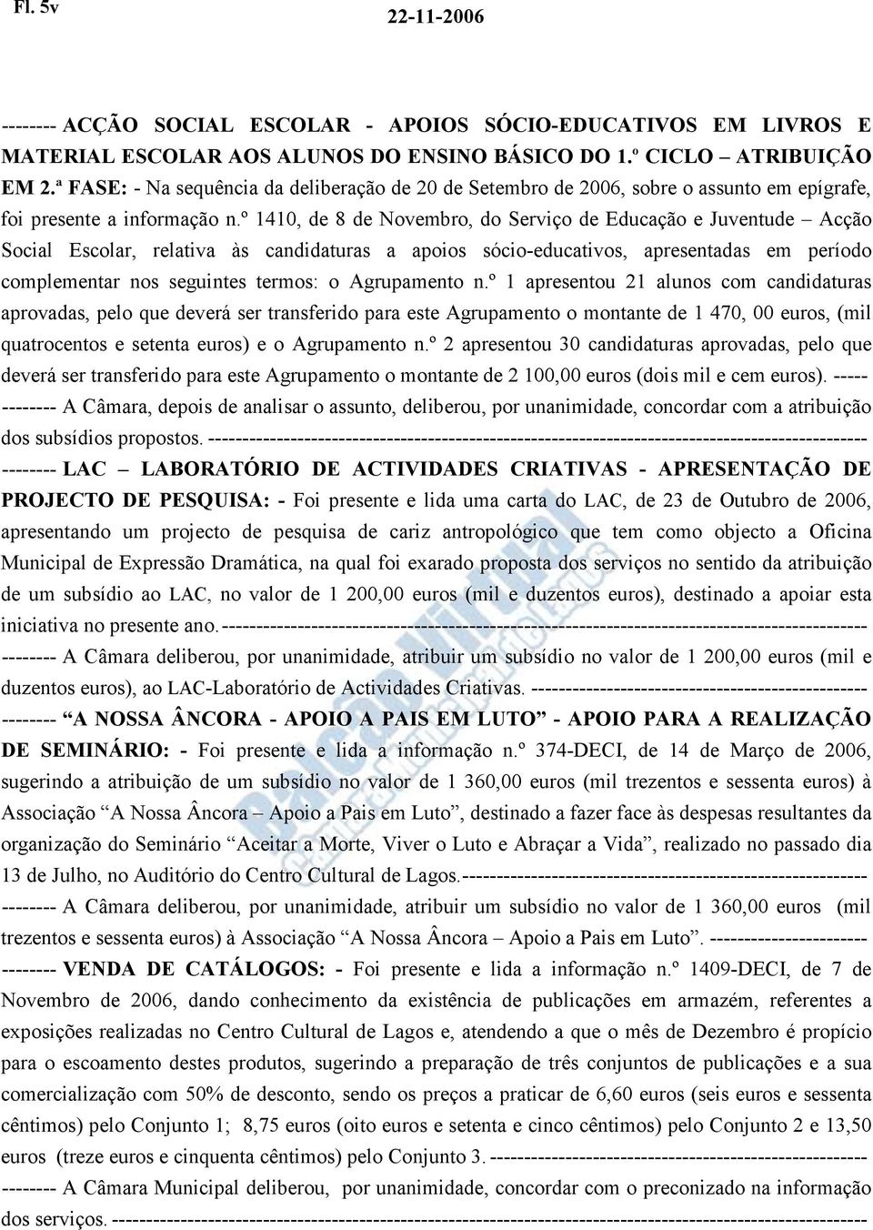 º 1410, de 8 de Novembro, do Serviço de Educação e Juventude Acção Social Escolar, relativa às candidaturas a apoios sócio-educativos, apresentadas em período complementar nos seguintes termos: o