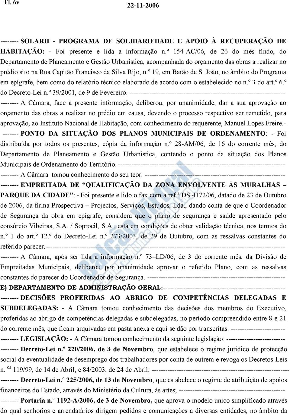 º 19, em Barão de S. João, no âmbito do Programa em epígrafe, bem como do relatório técnico elaborado de acordo com o estabelecido no n.º 3 do art.º 6.º do Decreto-Lei n.º 39/2001, de 9 de Fevereiro.