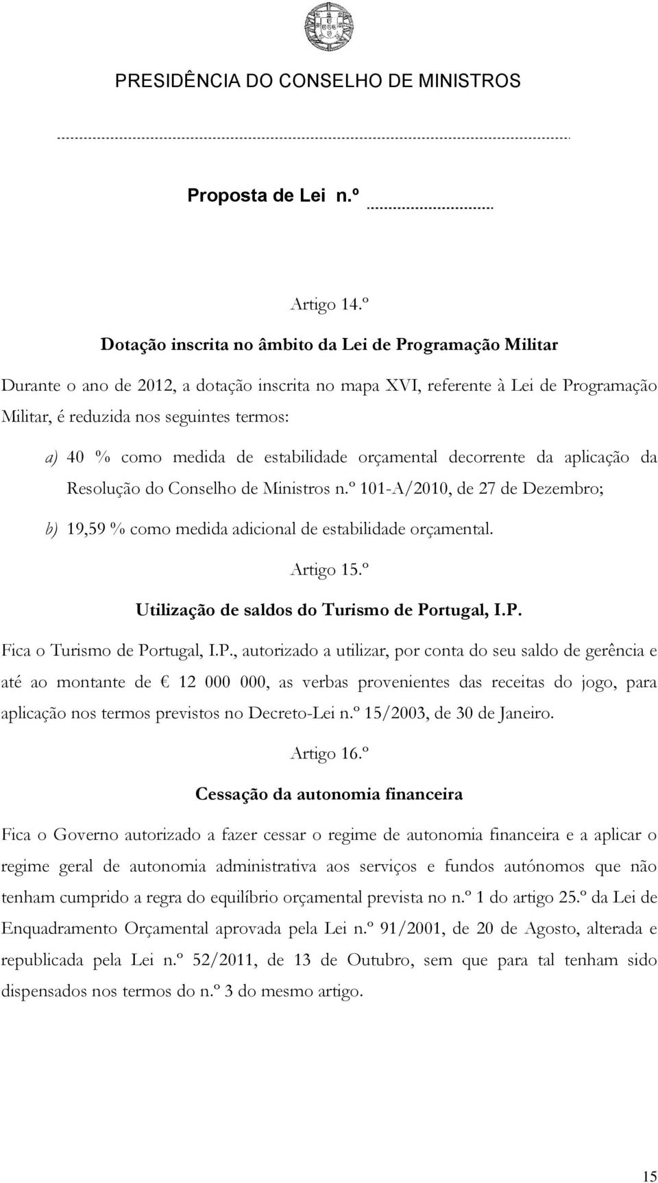 medida de estabilidade orçamental decorrente da aplicação da Resolução do Conselho de Ministros n.º 101-A/2010, de 27 de Dezembro; b) 19,59 % como medida adicional de estabilidade orçamental.