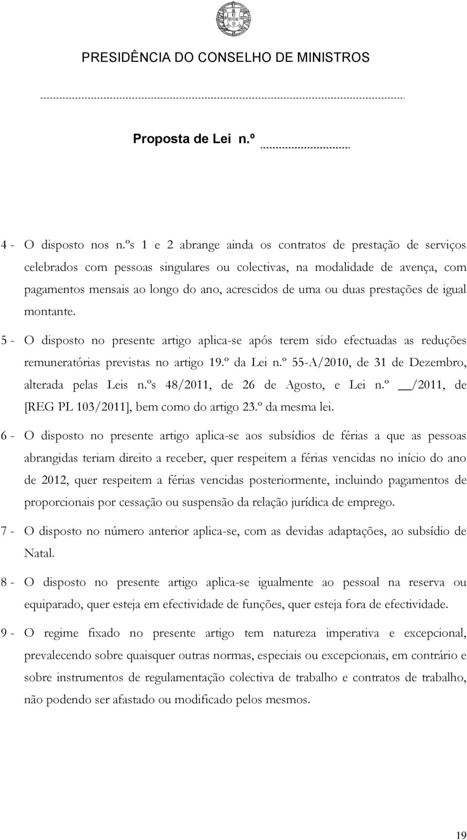 duas prestações de igual montante. 5 - O disposto no presente artigo aplica-se após terem sido efectuadas as reduções remuneratórias previstas no artigo 19.º da Lei n.