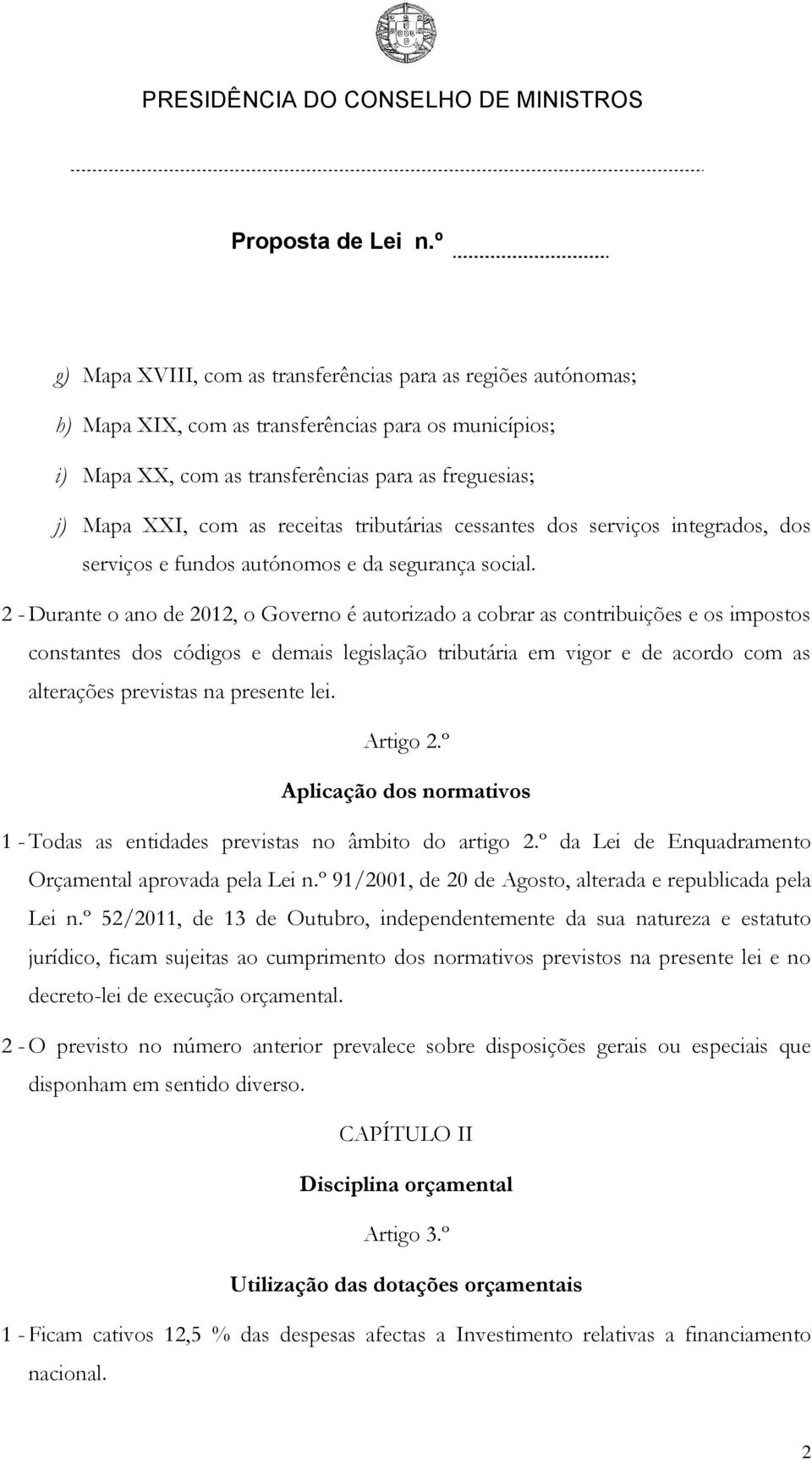 2 - Durante o ano de 2012, o Governo é autorizado a cobrar as contribuições e os impostos constantes dos códigos e demais legislação tributária em vigor e de acordo com as alterações previstas na