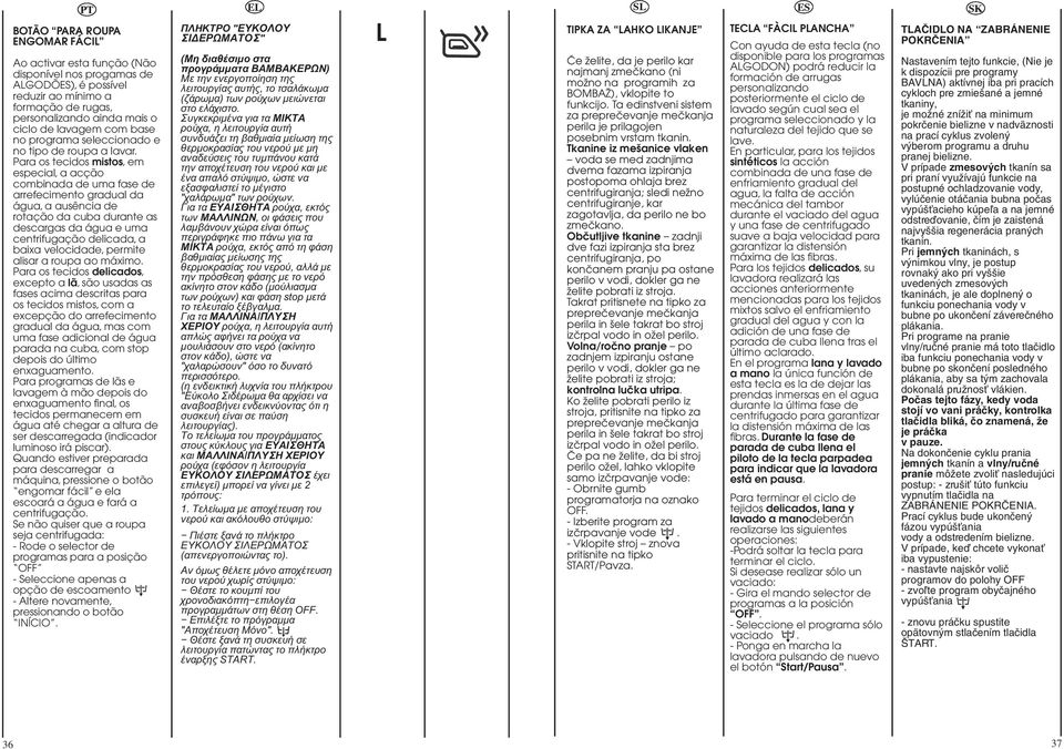 Para os tecidos mistos,em especial, a acção combinada de uma fase de arrefecimento gradual da água, a ausência de rotação da cuba durante as descargas da água e uma centrifugação delicada, a baixa