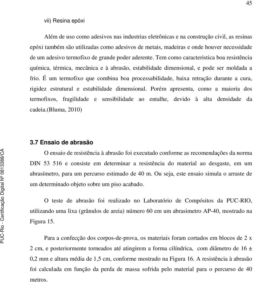 É um termofixo que combina boa processabilidade, baixa retração durante a cura, rigidez estrutural e estabilidade dimensional.