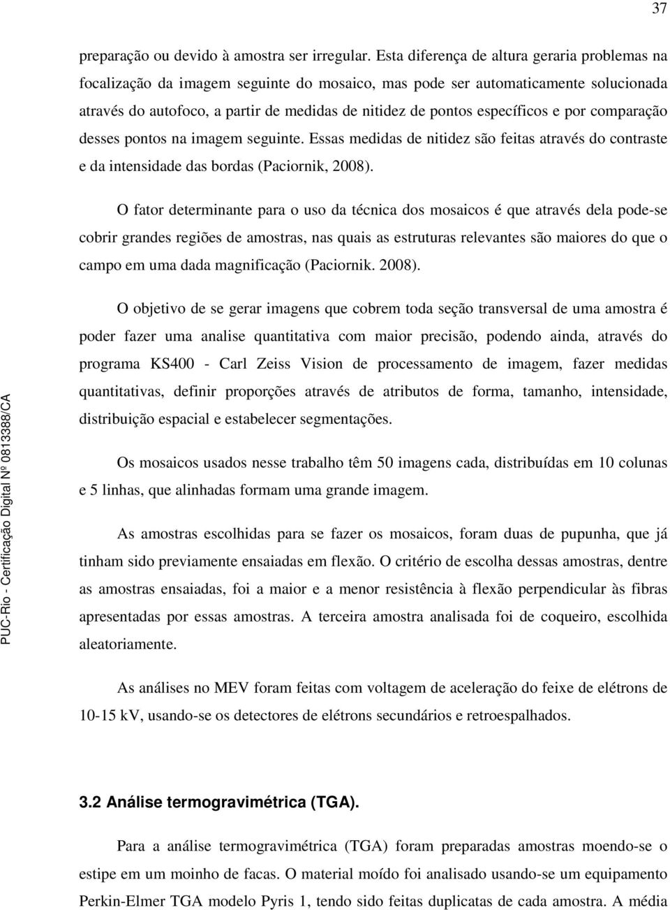 específicos e por comparação desses pontos na imagem seguinte. Essas medidas de nitidez são feitas através do contraste e da intensidade das bordas (Paciornik, 2008).