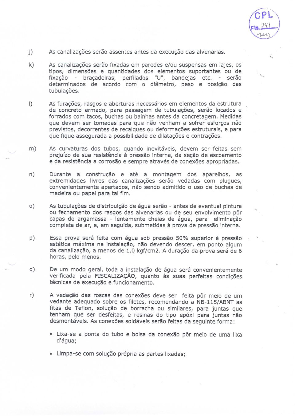 - serão determinados de acordo com o diâmetro, peso e posição das tubulações.