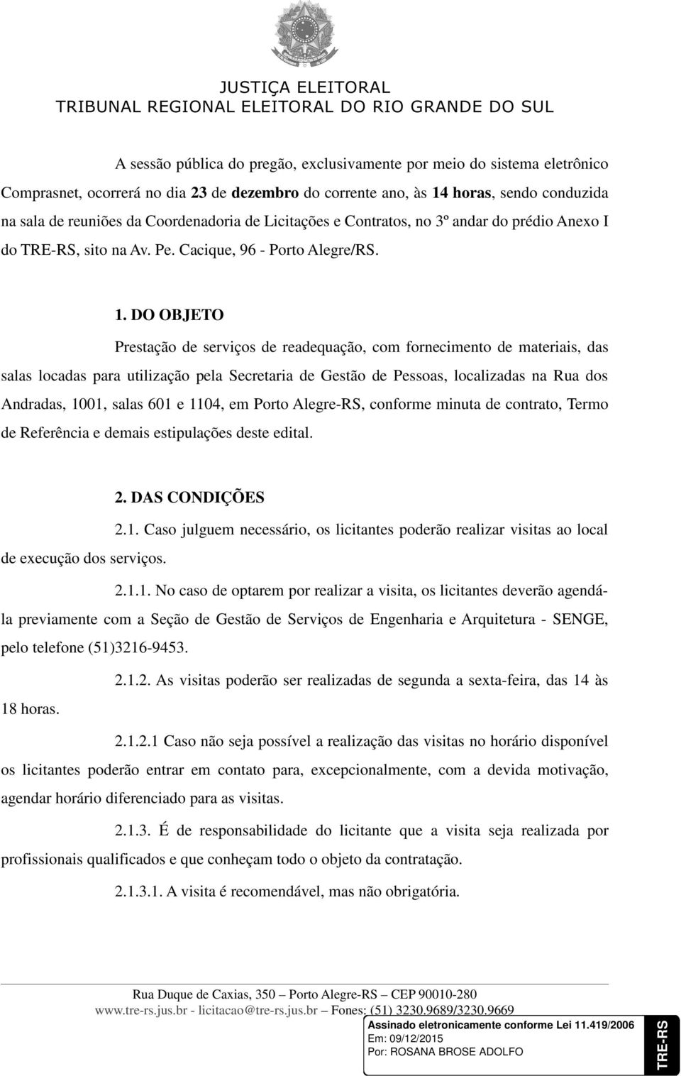 DO OBJETO Prestação de serviços de readequação, com fornecimento de materiais, das salas locadas para utilização pela Secretaria de Gestão de Pessoas, localizadas na Rua dos Andradas, 1001, salas 601