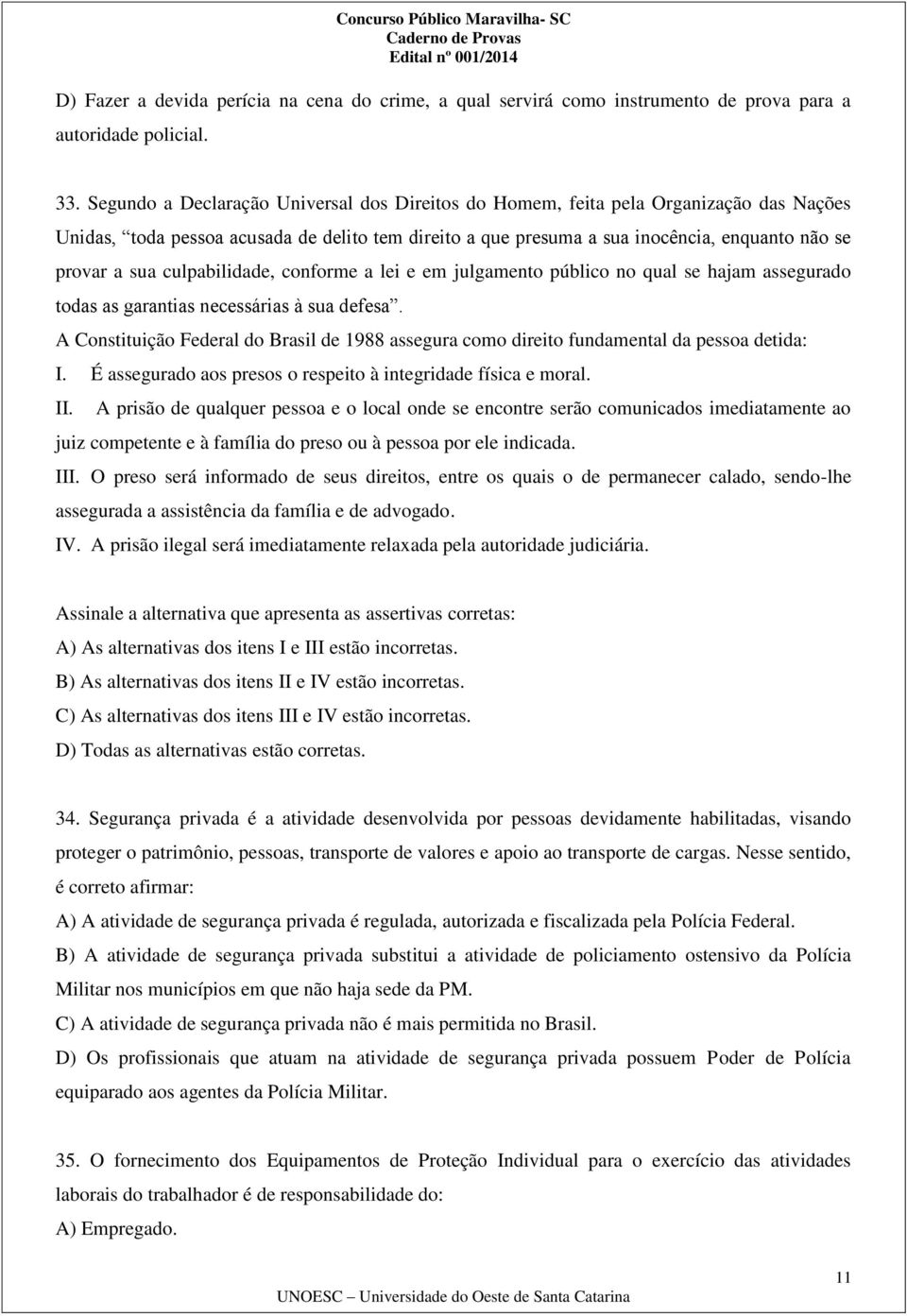 culpabilidade, conforme a lei e em julgamento público no qual se hajam assegurado todas as garantias necessárias à sua defesa.