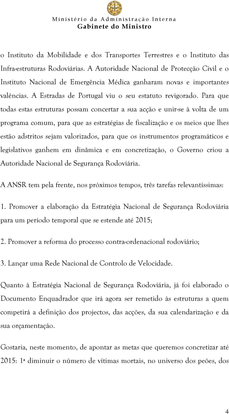 Para que todas estas estruturas possam concertar a sua acção e unir-se à volta de um programa comum, para que as estratégias de fiscalização e os meios que lhes estão adstritos sejam valorizados,