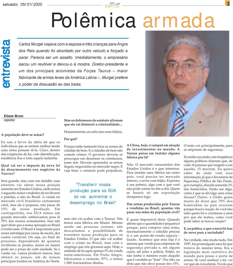 Diretor-presidente e um dos principais acionistas da Forjas Taurus maior fabricante de armas leves da América Latina, Murgel prefere o poder da dissuasão ao das balas.