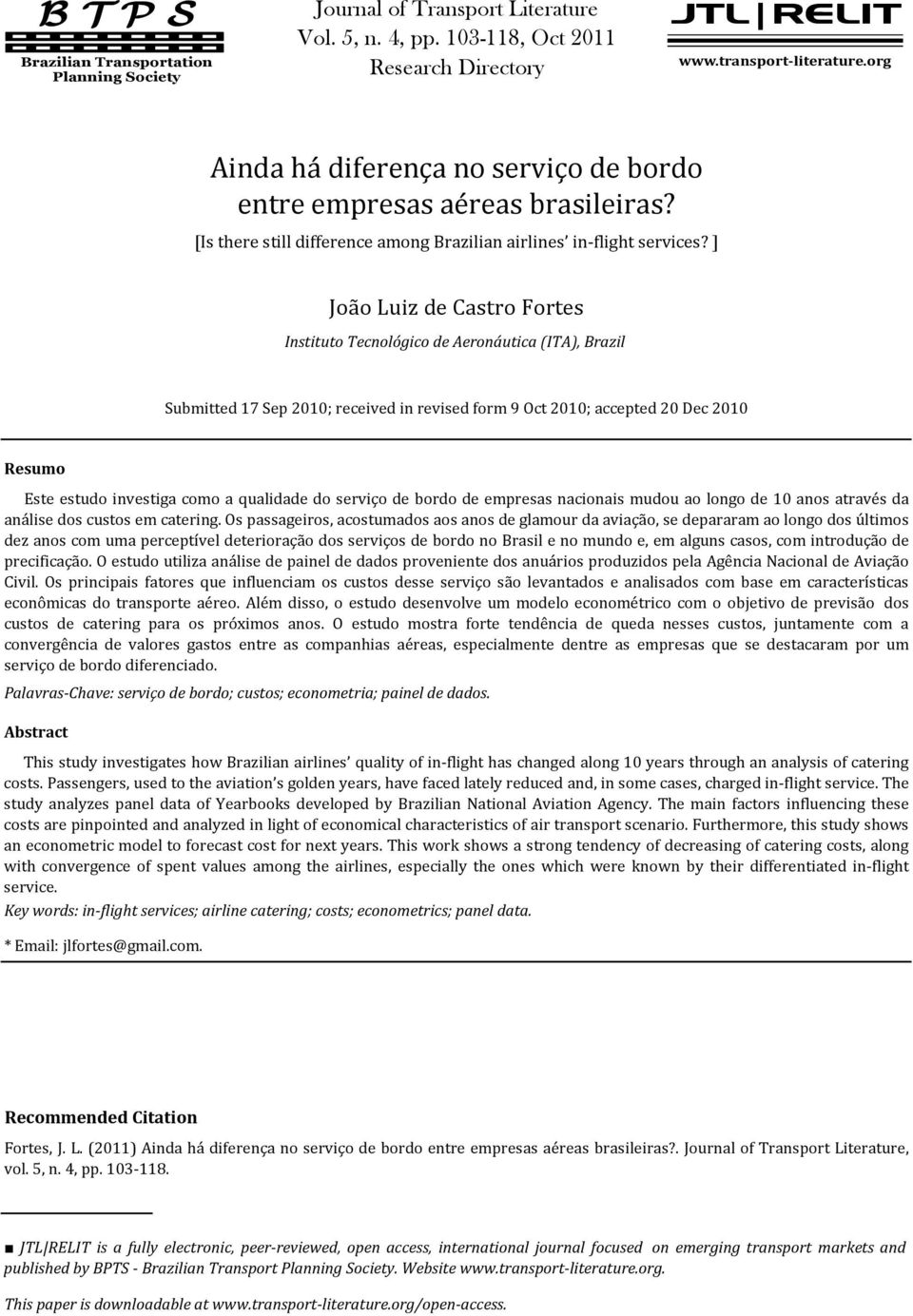 ] João Luiz de Castro Fortes Instituto Tecnológico de Aeronáutica (ITA), Brazil Submitted 17 Sep 2010; received in revised form 9 Oct 2010; accepted 20 Dec 2010 Resumo Este estudo investiga como a