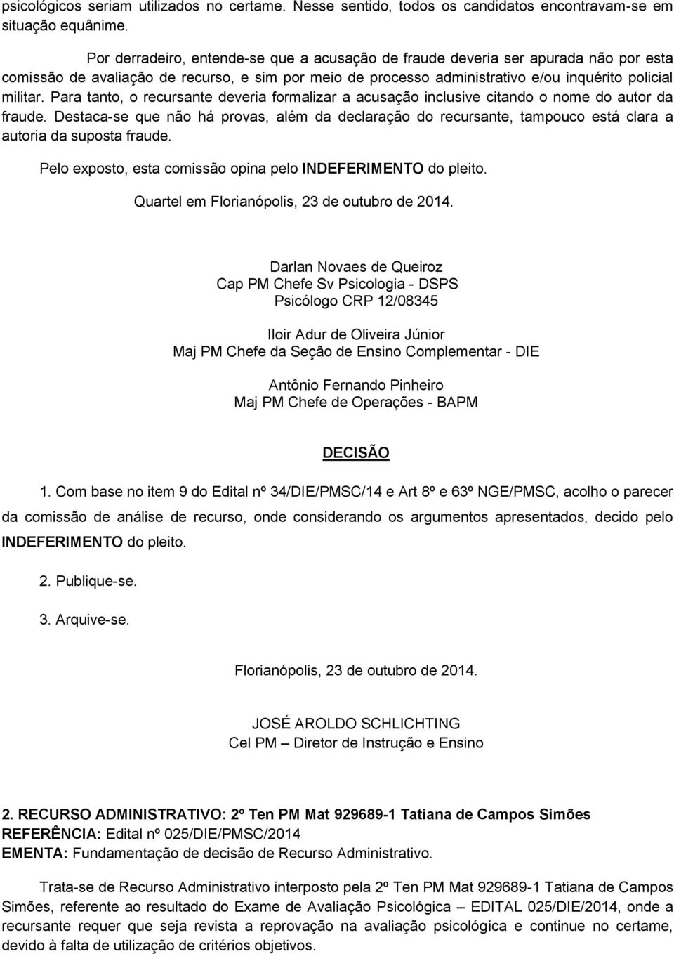 Para tanto, o recursante deveria formalizar a acusação inclusive citando o nome do autor da fraude.