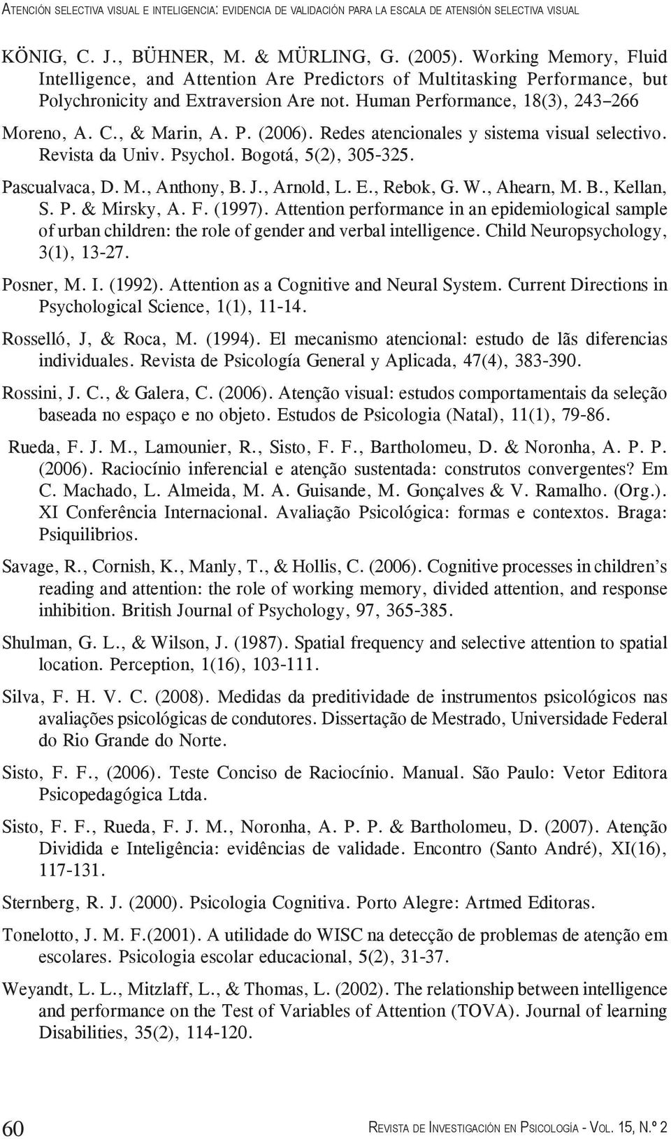 P. (2006). Redes atencionales y sistema visual selectivo. Revista da Univ. Psychol. Bogotá, 5(2), 305-325. Pascualvaca, D. M., Anthony, B. J., Arnold, L. E., Rebok, G. W., Ahearn, M. B., Kellan, S. P. & Mirsky, A.