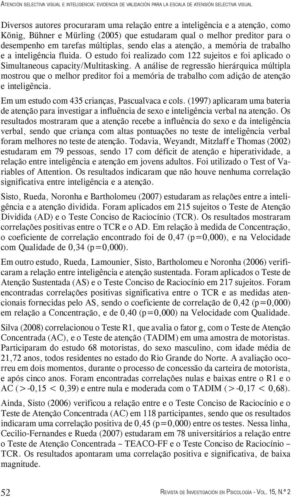 O estudo foi realizado com 122 sujeitos e foi aplicado o Simultaneous capacity/multitasking.