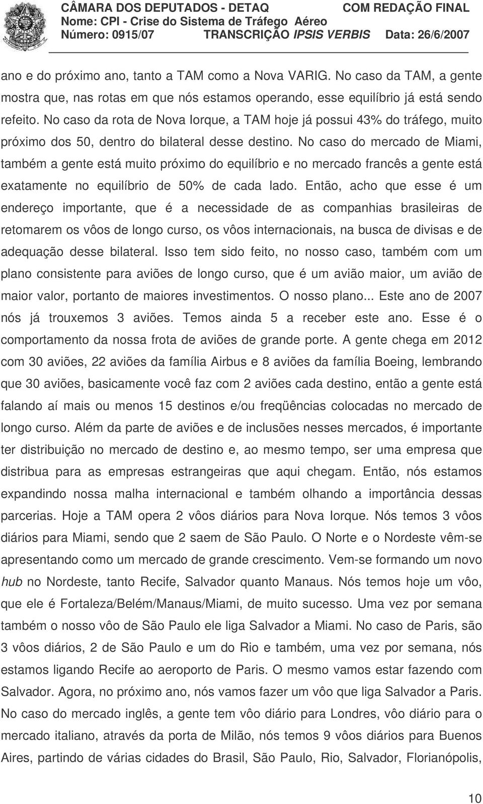 No caso do mercado de Miami, também a gente está muito próximo do equilíbrio e no mercado francês a gente está exatamente no equilíbrio de 50% de cada lado.