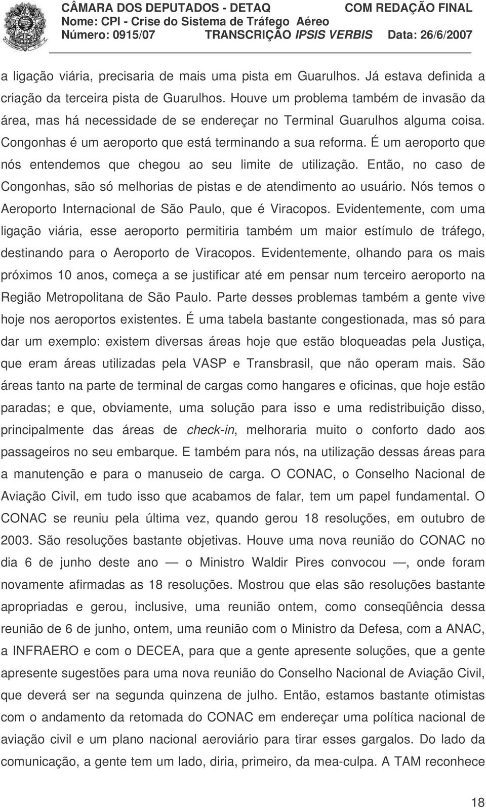 É um aeroporto que nós entendemos que chegou ao seu limite de utilização. Então, no caso de Congonhas, são só melhorias de pistas e de atendimento ao usuário.