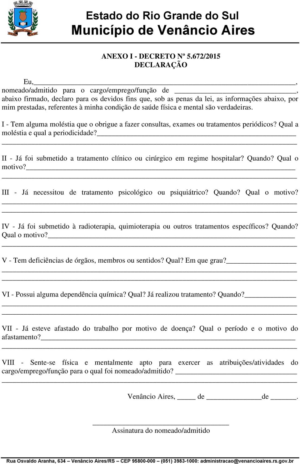 minha condição de saúde física e mental são verdadeiras. I - Tem alguma moléstia que o obrigue a fazer consultas, exames ou tratamentos periódicos? Qual a moléstia e qual a periodicidade?