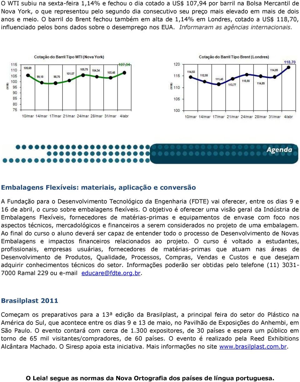 Embalagens Flexíveis: materiais, aplicação e conversão A Fundação para o Desenvolvimento Tecnológico da Engenharia (FDTE) vai oferecer, entre os dias 9 e 16 de abril, o curso sobre embalagens