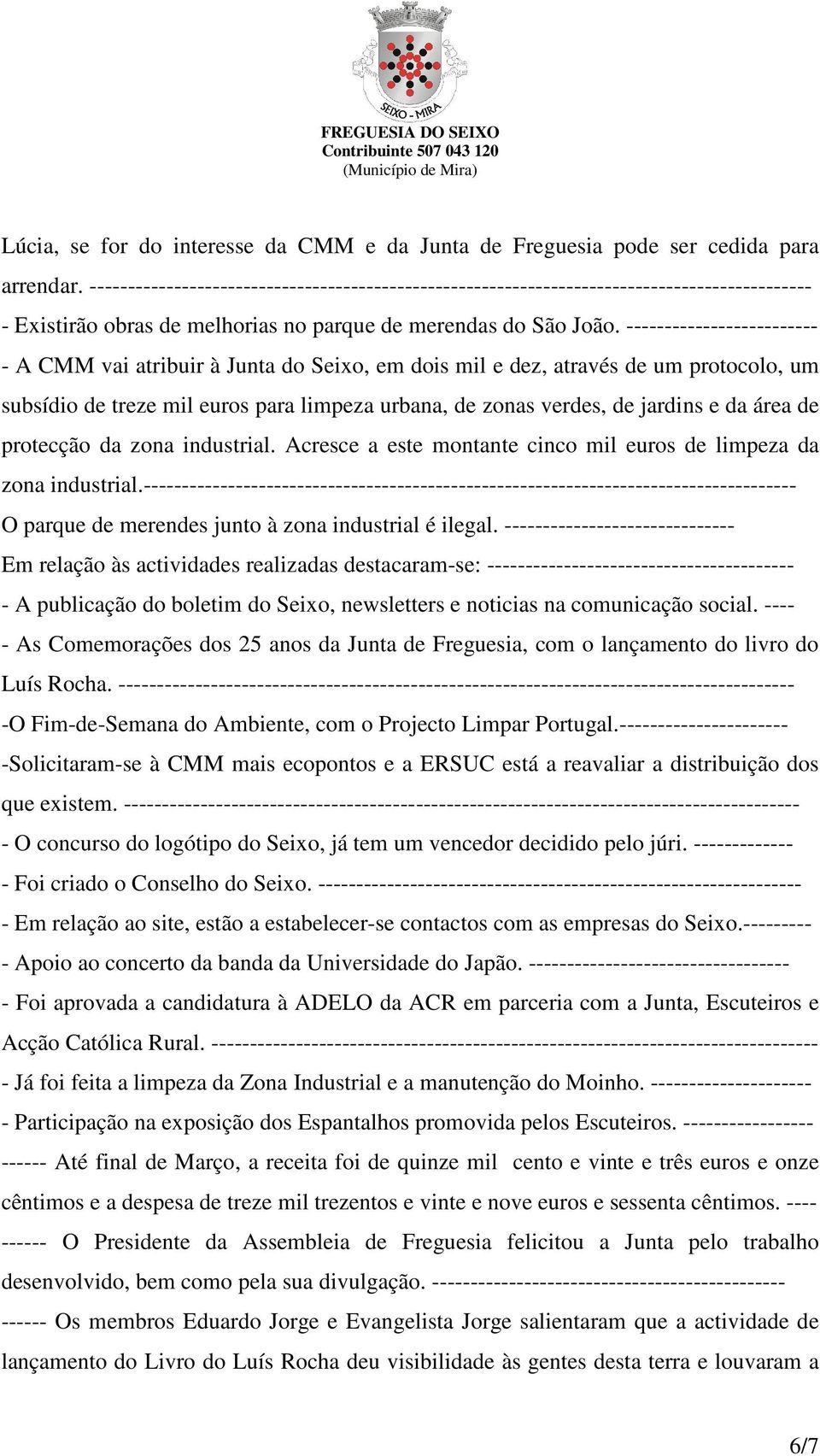 ------------------------- - A CMM vai atribuir à Junta do Seixo, em dois mil e dez, através de um protocolo, um subsídio de treze mil euros para limpeza urbana, de zonas verdes, de jardins e da área