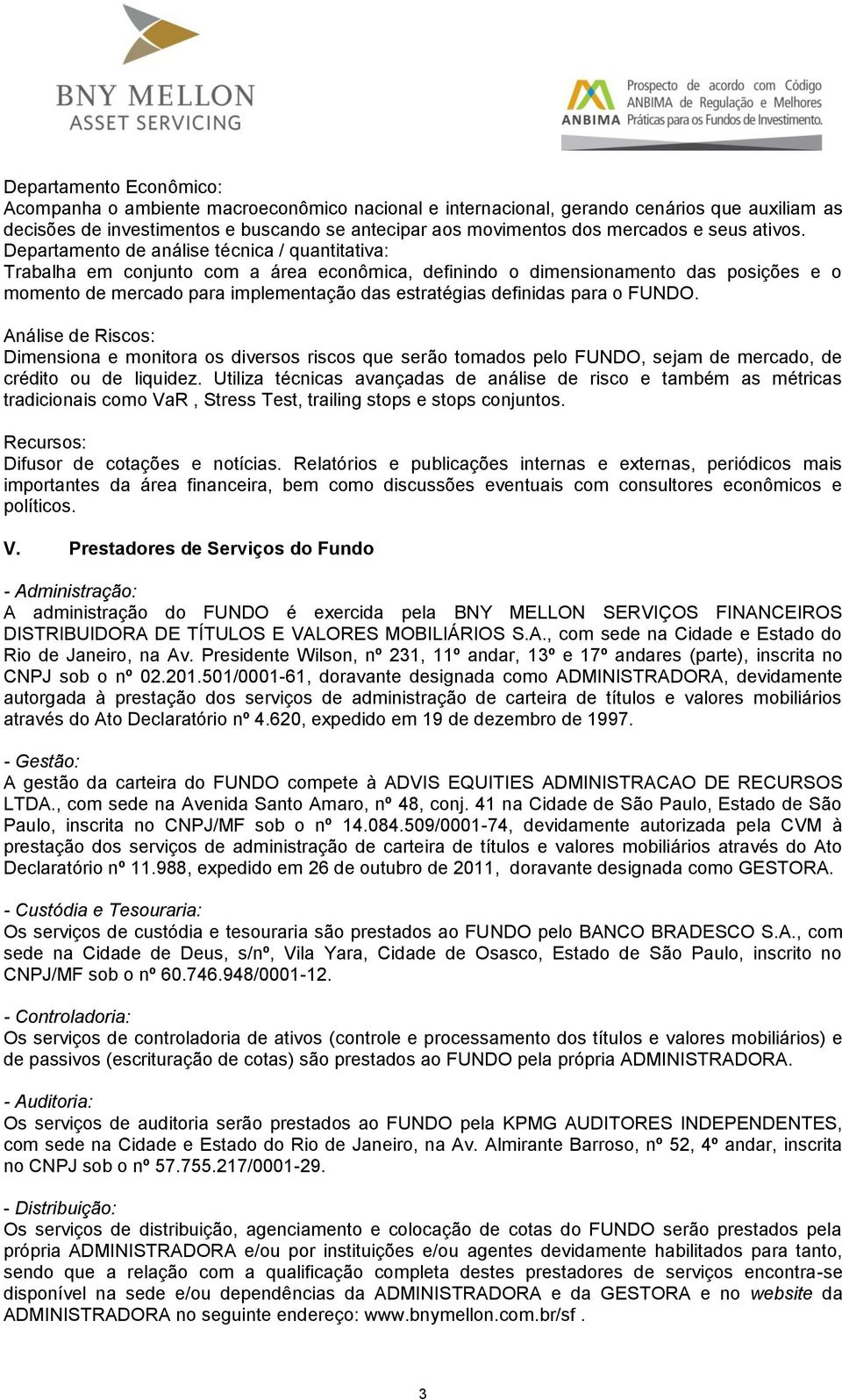 Departamento de análise técnica / quantitativa: Trabalha em conjunto com a área econômica, definindo o dimensionamento das posições e o momento de mercado para implementação das estratégias definidas