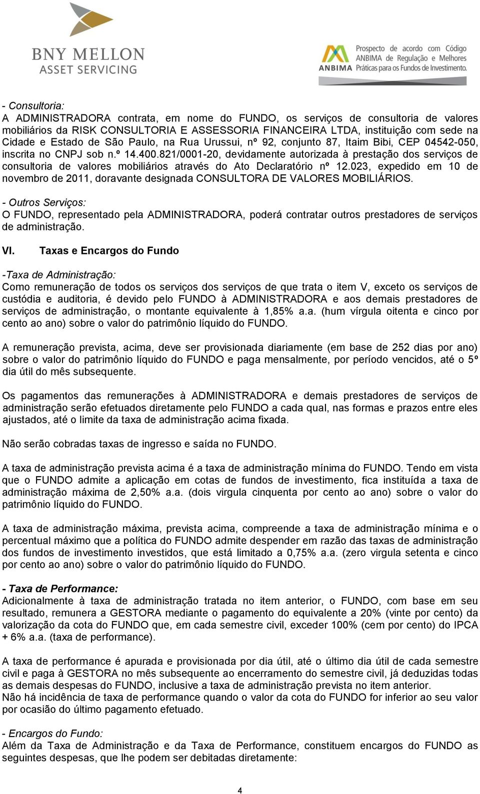 821/0001-20, devidamente autorizada à prestação dos serviços de consultoria de valores mobiliários através do Ato Declaratório nº 12.