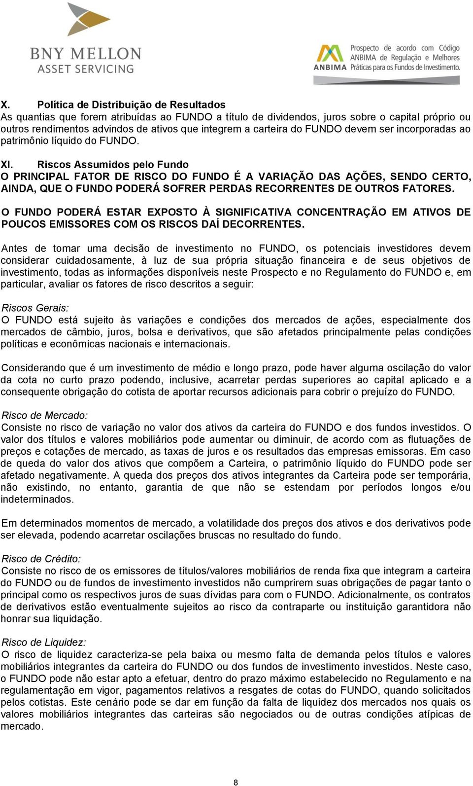 Riscos Assumidos pelo Fundo O PRINCIPAL FATOR DE RISCO DO FUNDO É A VARIAÇÃO DAS AÇÕES, SENDO CERTO, AINDA, QUE O FUNDO PODERÁ SOFRER PERDAS RECORRENTES DE OUTROS FATORES.