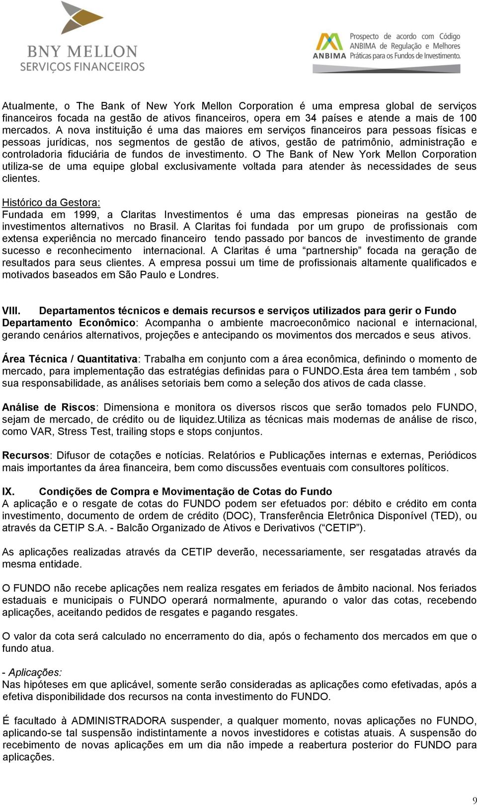 fiduciária de fundos de investimento. O The Bank of New York Mellon Corporation utiliza-se de uma equipe global exclusivamente voltada para atender às necessidades de seus clientes.