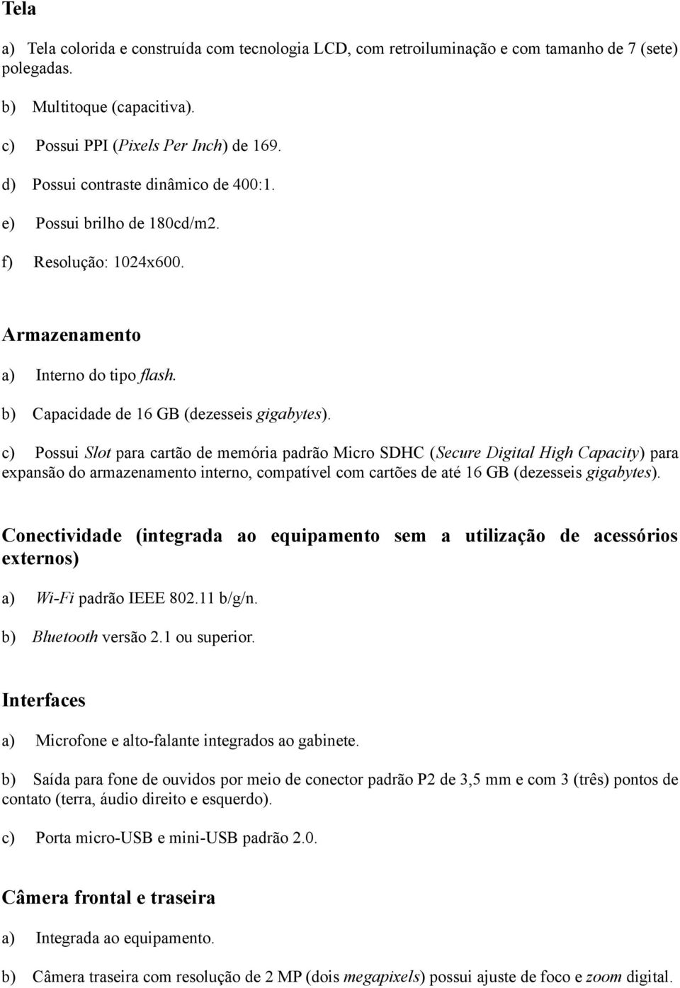 c) Possui Slot para cartão de memória padrão Micro SDHC (Secure Digital High Capacity) para expansão do armazenamento interno, compatível com cartões de até 16 GB (dezesseis gigabytes).