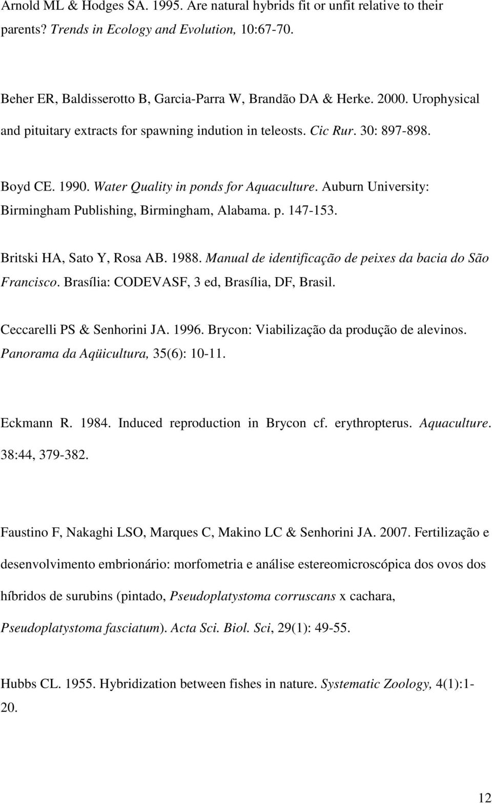 Auburn University: Birmingham Publishing, Birmingham, Alabama. p. 147-153. Britski HA, Sato Y, Rosa AB. 1988. Manual de identificação de peixes da bacia do São Francisco.