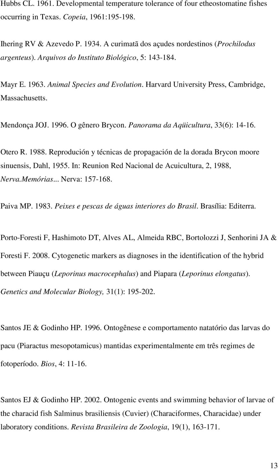 Mendonça JOJ. 1996. O gênero Brycon. Panorama da Aqüicultura, 33(6): 14-16. Otero R. 1988. Reprodución y técnicas de propagación de la dorada Brycon moore sinuensis, Dahl, 1955.