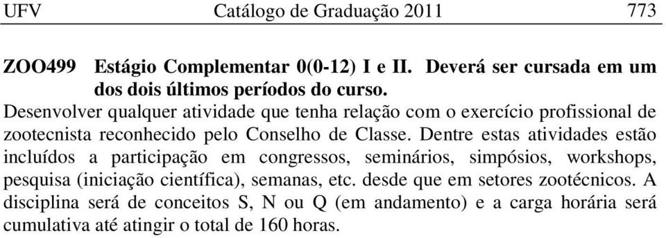 Dentre estas atividades estão incluídos a participação em congressos, seminários, simpósios, workshops, pesquisa (iniciação científica),