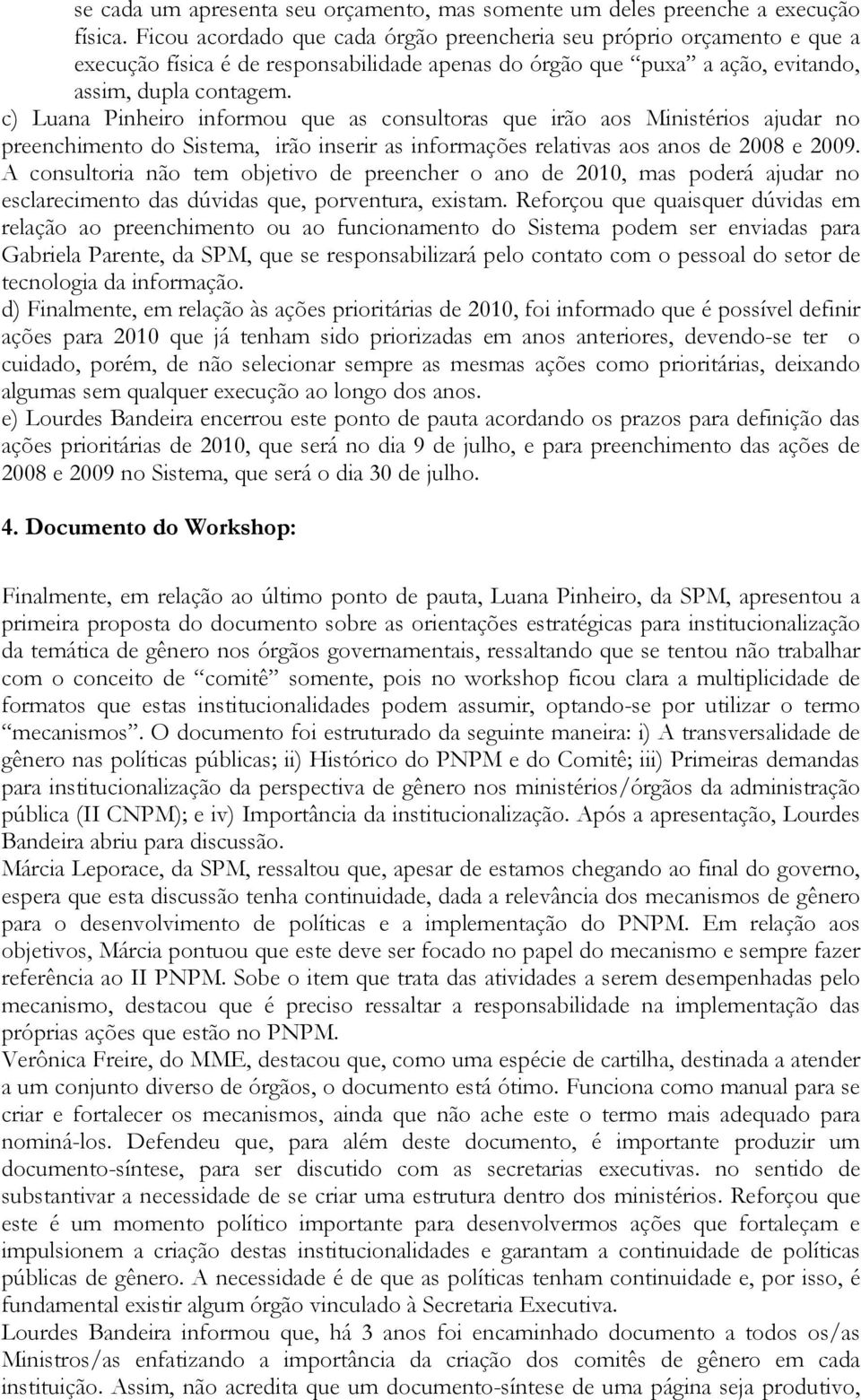 c) Luana Pinheiro informou que as consultoras que irão aos Ministérios ajudar no preenchimento do Sistema, irão inserir as informações relativas aos anos de 2008 e 2009.