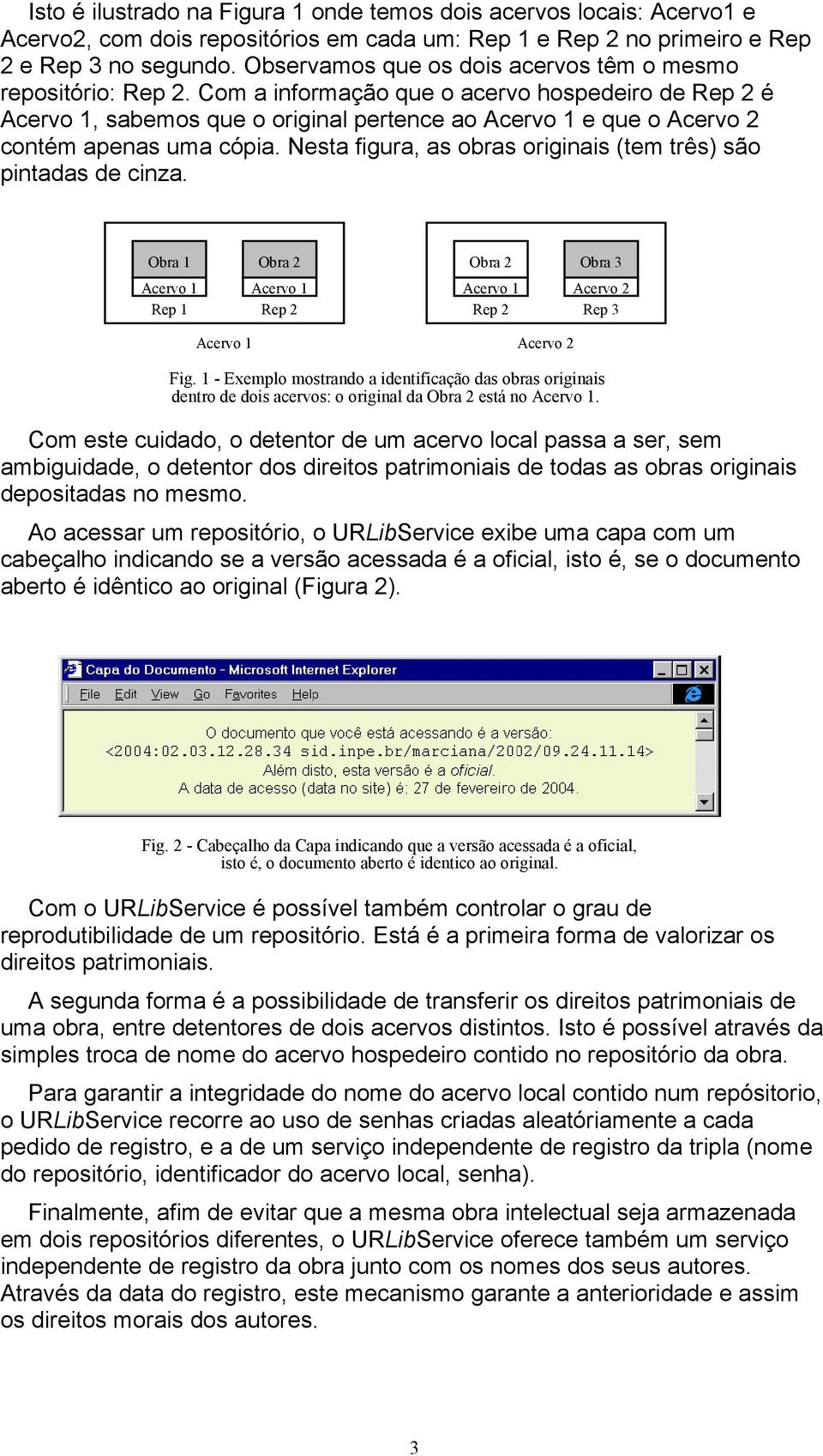 Com a informação que o acervo hospedeiro de Rep 2 é Acervo 1, sabemos que o original pertence ao Acervo 1 e que o Acervo 2 contém apenas uma cópia.