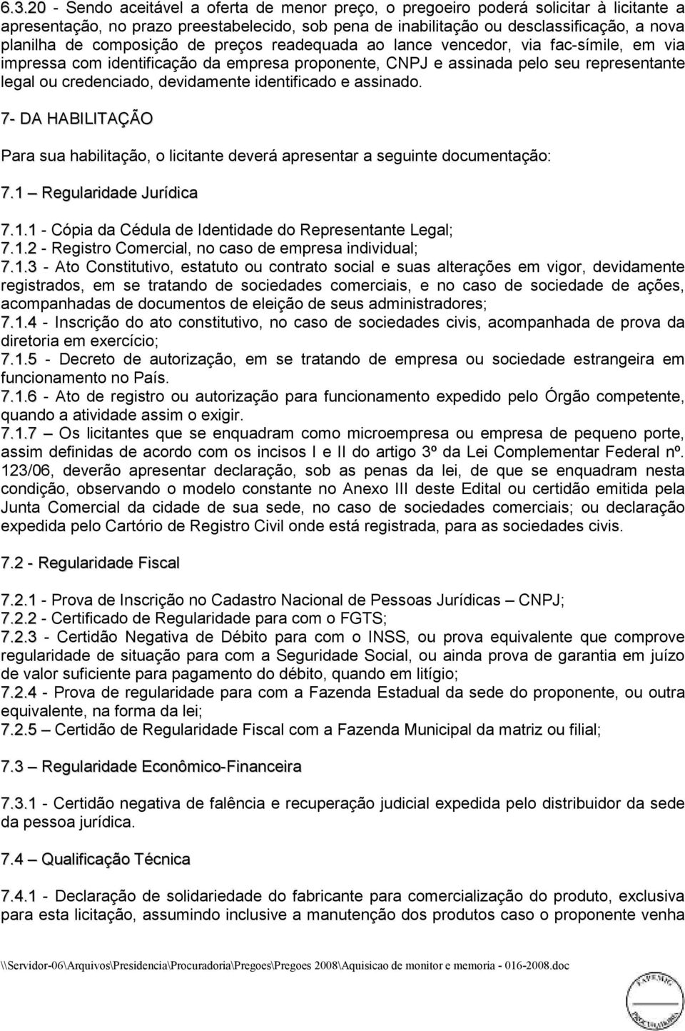 identificado e assinado. 7- DA HABILITAÇÃO Para sua habilitação, o licitante deverá apresentar a seguinte documentação: 7.1 Regularidade Jurídica 7.1.1 - Cópia da Cédula de Identidade do Representante Legal; 7.