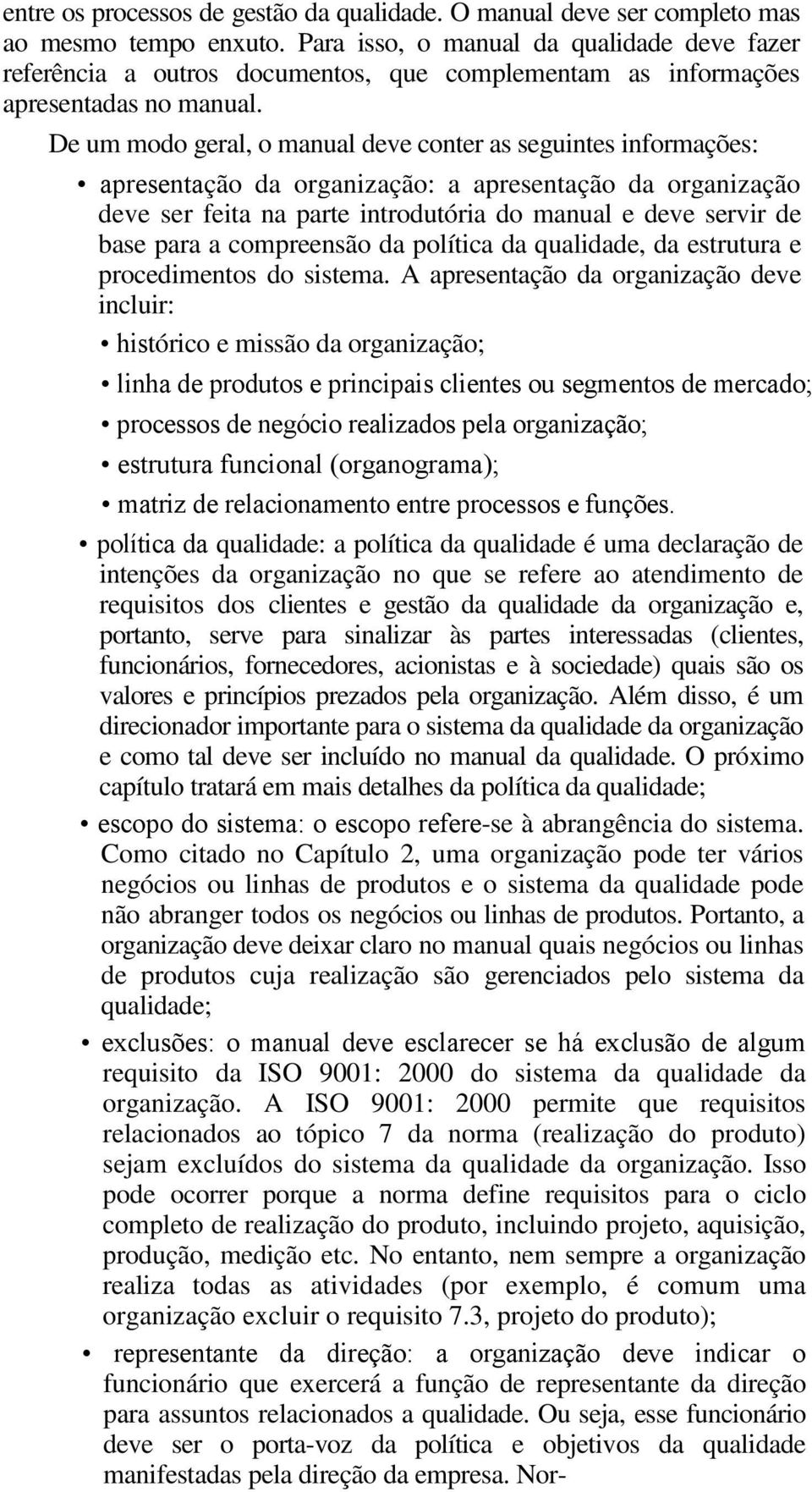 De um modo geral, o manual deve conter as seguintes informações: apresentação da organização: a apresentação da organização deve ser feita na parte introdutória do manual e deve servir de base para a