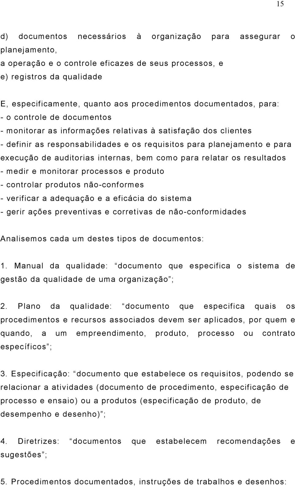 auditorias internas, bem como para relatar os resultados - medir e monitorar processos e produto - controlar produtos não-conformes - verificar a adequação e a eficácia do sistema - gerir ações