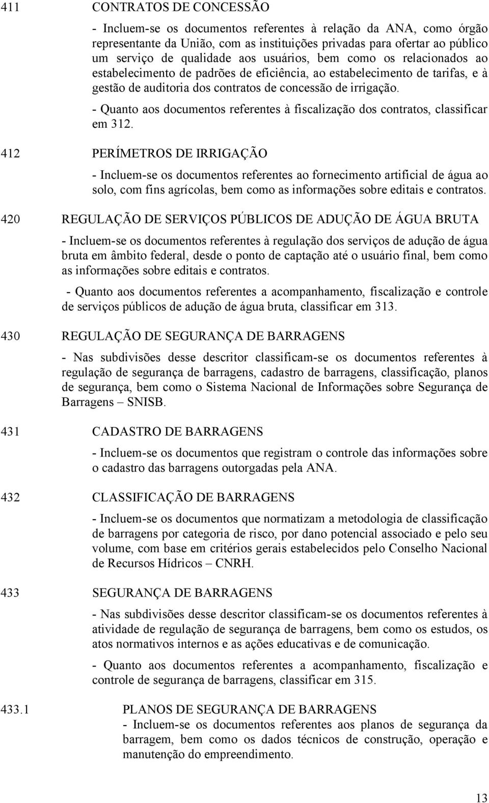 - Quanto aos documentos referentes à fiscalização dos contratos, classificar em 312.