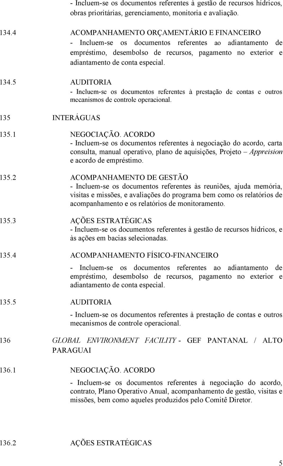 5 AUDITORIA - Incluem-se os documentos referentes à prestação de contas e outros mecanismos de controle operacional. 135 INTERÁGUAS 135.1 NEGOCIAÇÃO.