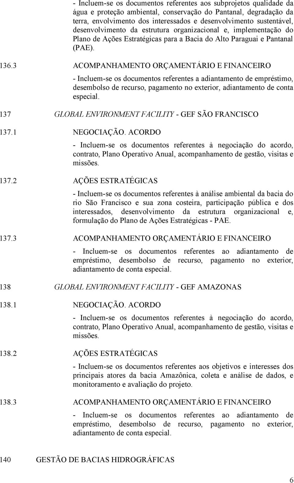 3 ACOMPANHAMENTO ORÇAMENTÁRIO E FINANCEIRO - Incluem-se os documentos referentes a adiantamento de empréstimo, desembolso de recurso, pagamento no exterior, adiantamento de conta especial.