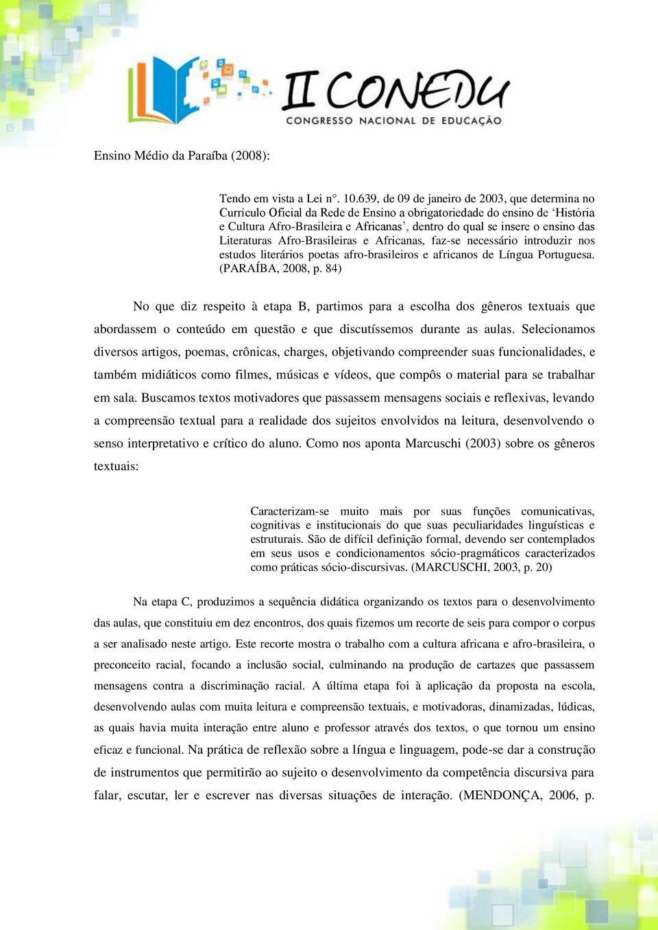 das Literaturas Afro-Brasileiras e Africanas, faz-se necessário introduzir nos estudos literários poetas afro-brasileiros e africanos de Língua Portuguesa. (PARAÍBA, 2008, p.