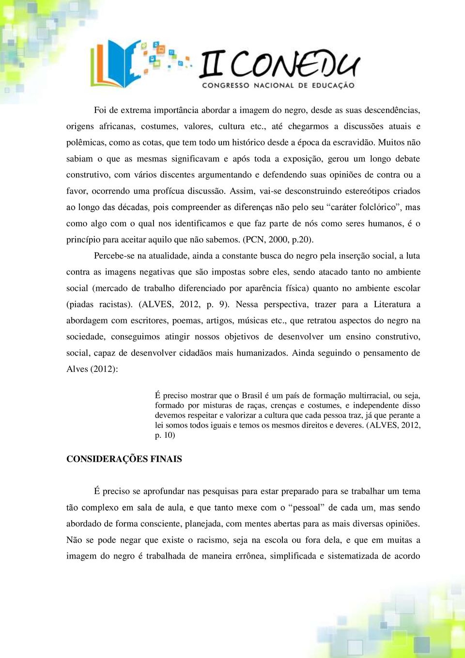 Muitos não sabiam o que as mesmas significavam e após toda a exposição, gerou um longo debate construtivo, com vários discentes argumentando e defendendo suas opiniões de contra ou a favor, ocorrendo